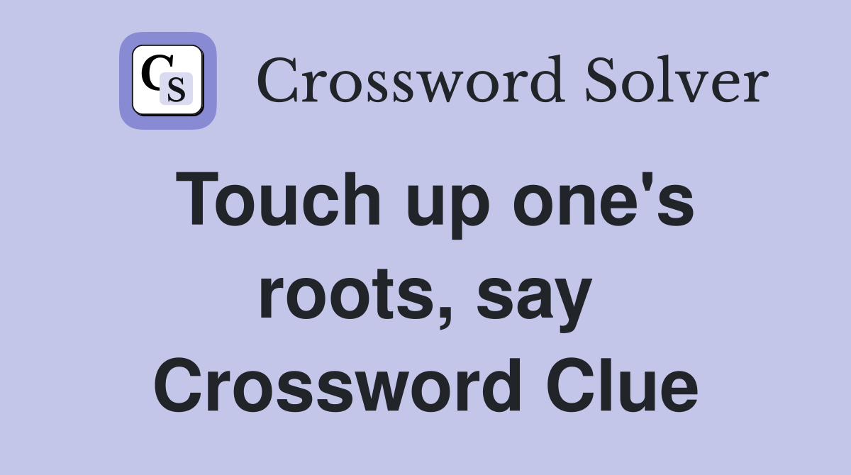 Touch up one's roots, say Crossword Clue