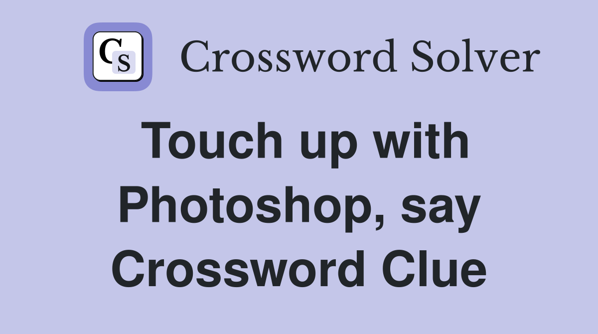 Touch up with Photoshop, say Crossword Clue