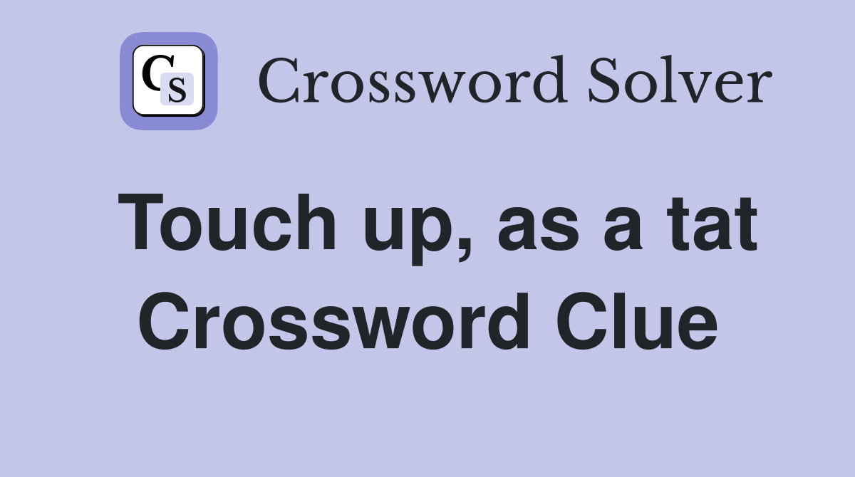 Touch up, as a tat Crossword Clue