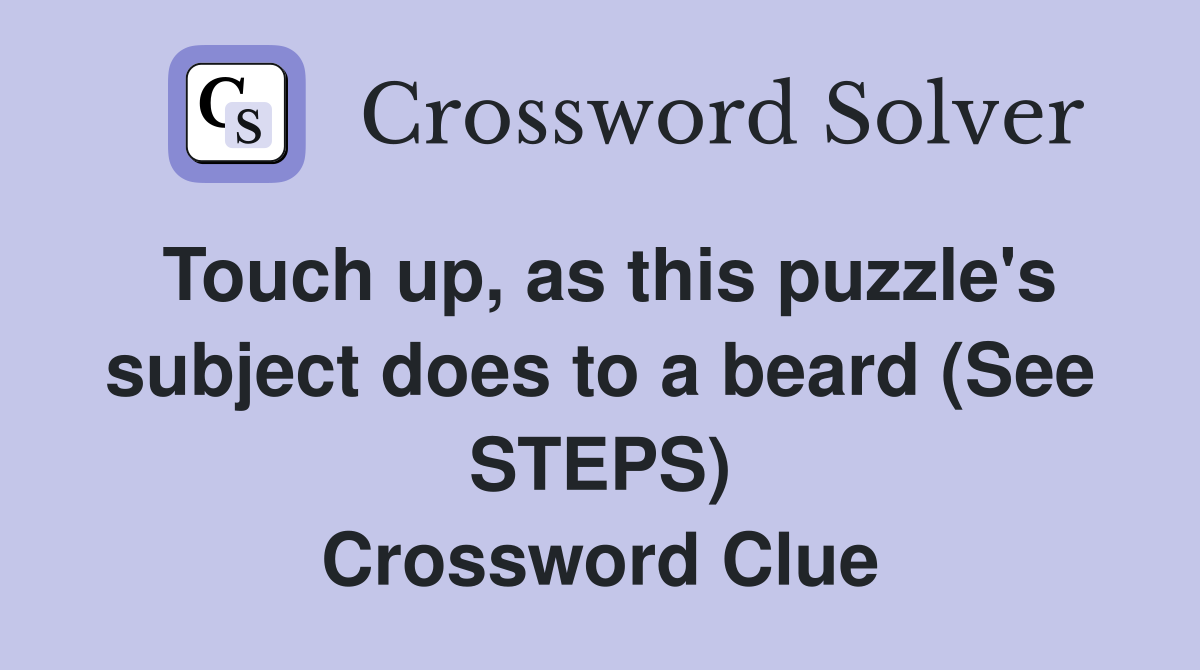 Touch up, as this puzzle's subject does to a beard (See STEPS) Crossword Clue