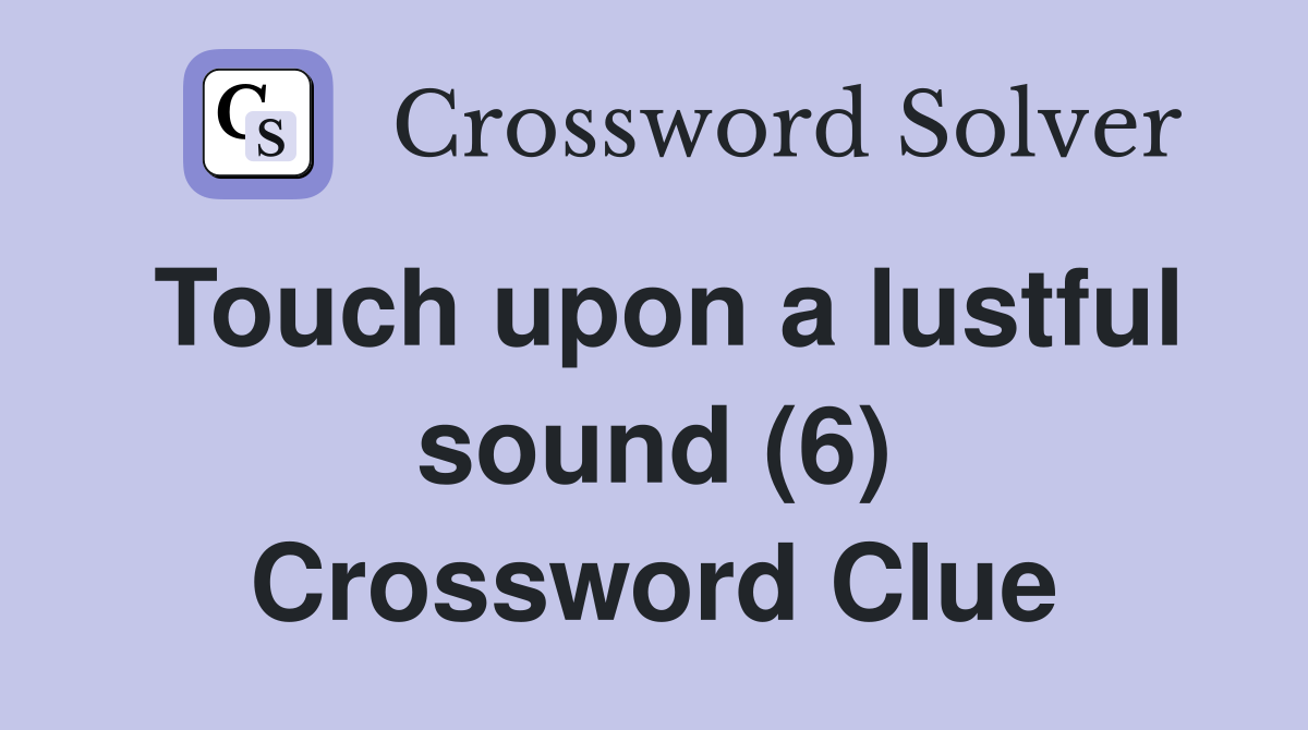 Touch upon a lustful sound (6) Crossword Clue