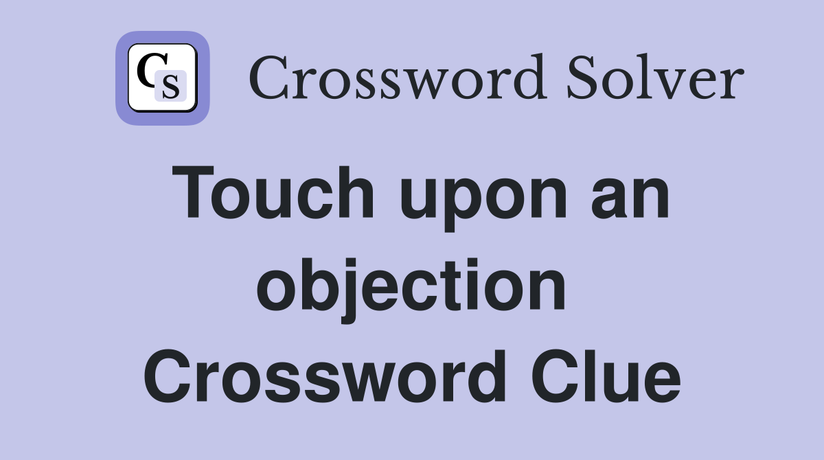 Touch upon an objection Crossword Clue
