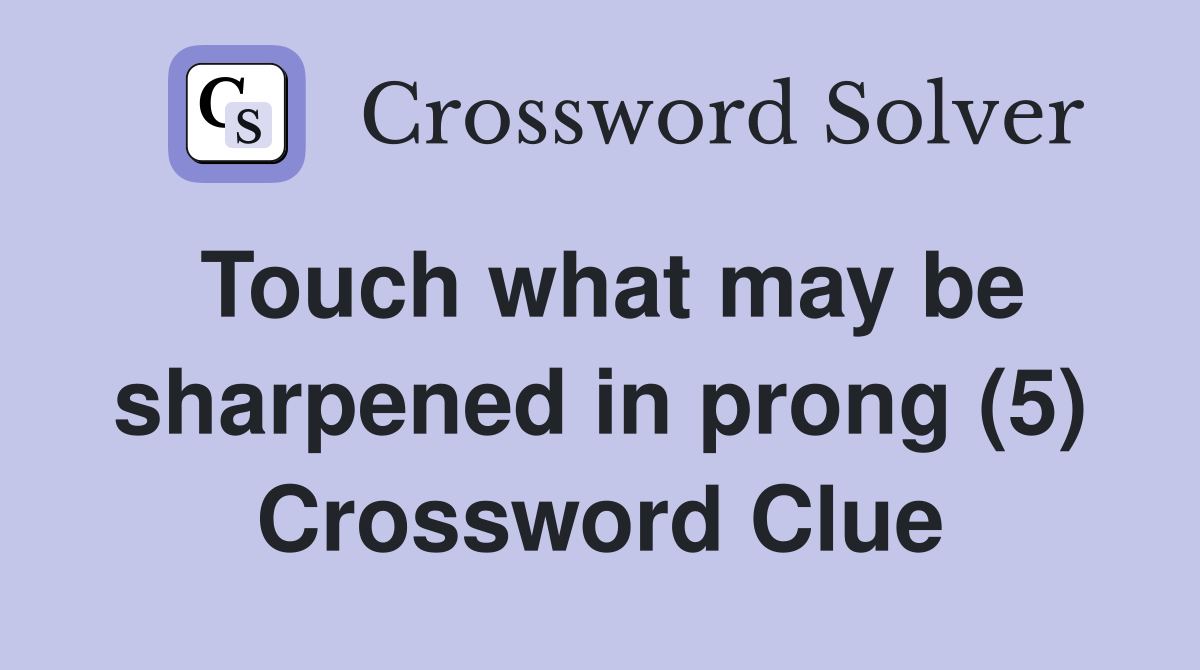 Touch what may be sharpened in prong (5) Crossword Clue