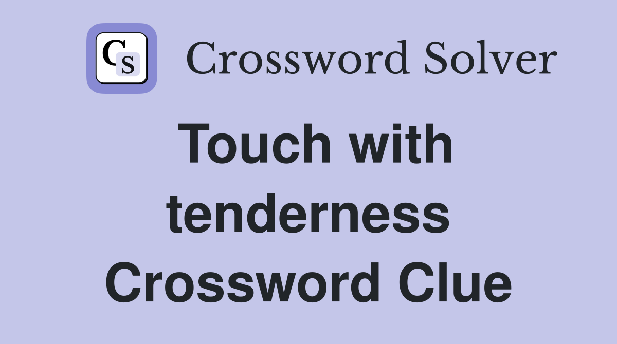 Touch with tenderness Crossword Clue