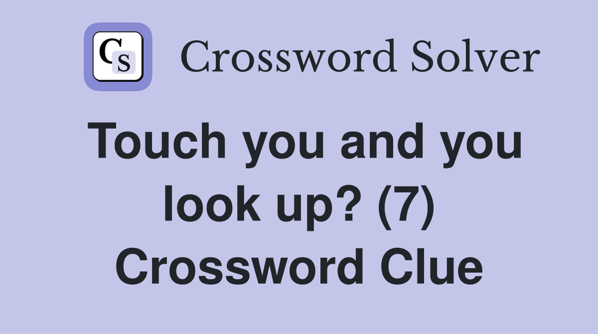 Touch you and you look up? (7) Crossword Clue