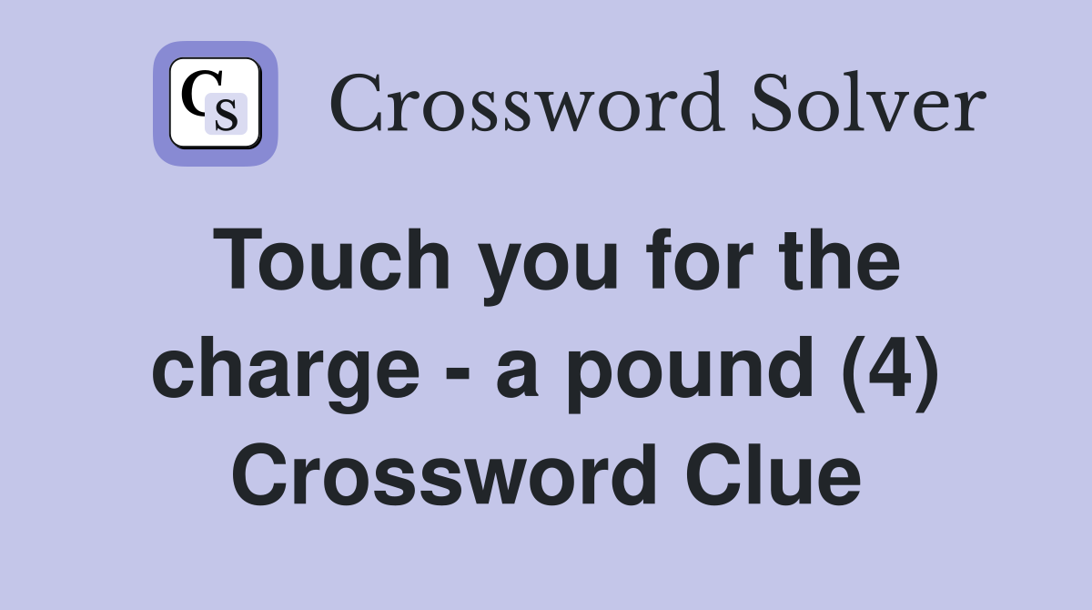 Touch you for the charge - a pound (4) Crossword Clue