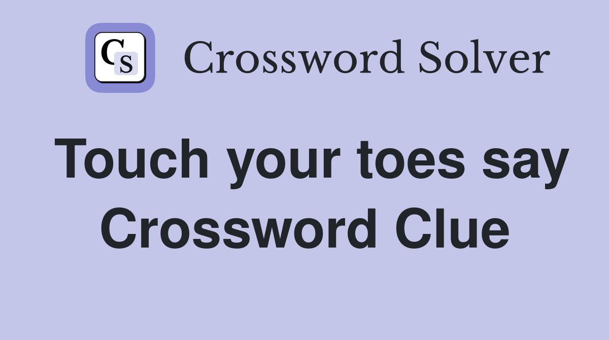 Touch your toes say Crossword Clue