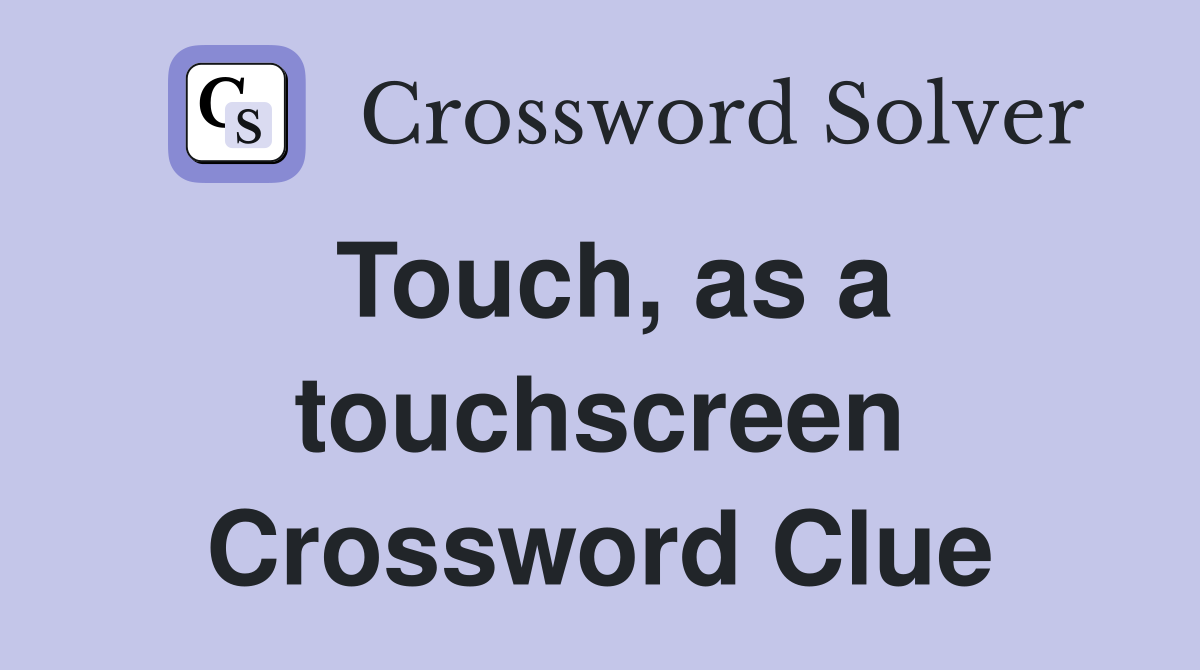Touch, as a touchscreen Crossword Clue