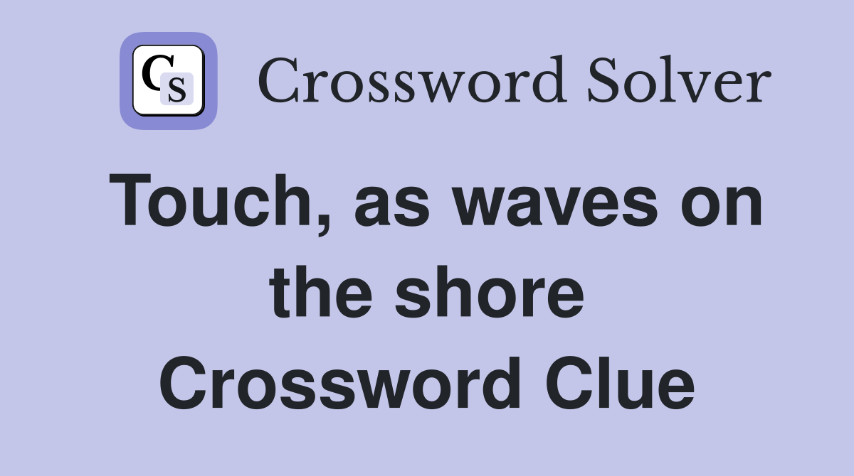 Touch, as waves on the shore Crossword Clue