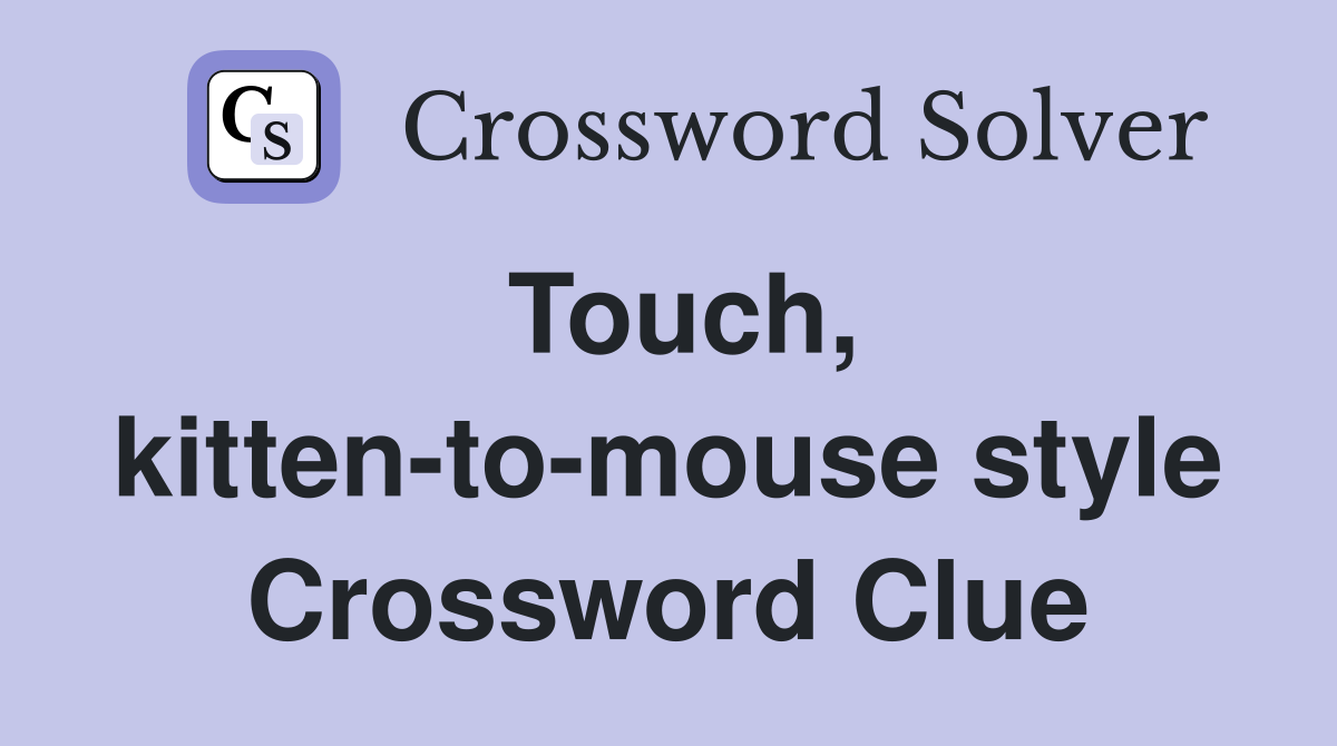 Touch, kitten-to-mouse style Crossword Clue