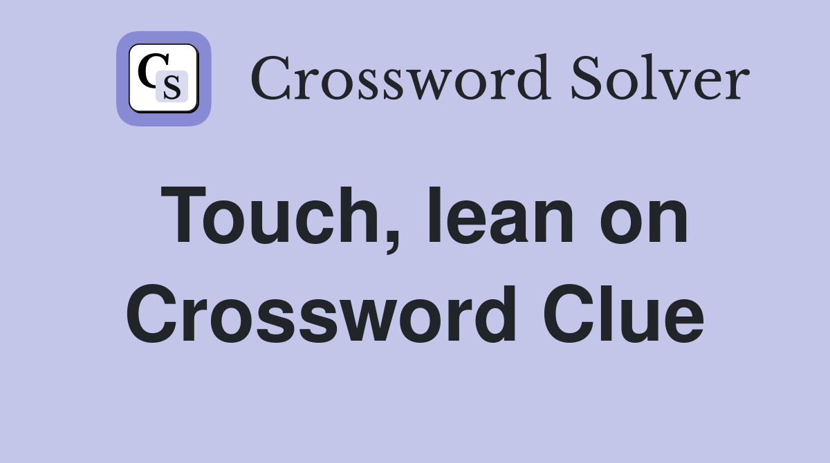 Touch, lean on Crossword Clue