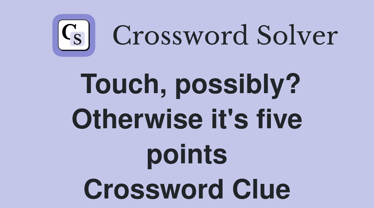 Touch, possibly? Otherwise it's five points Crossword Clue