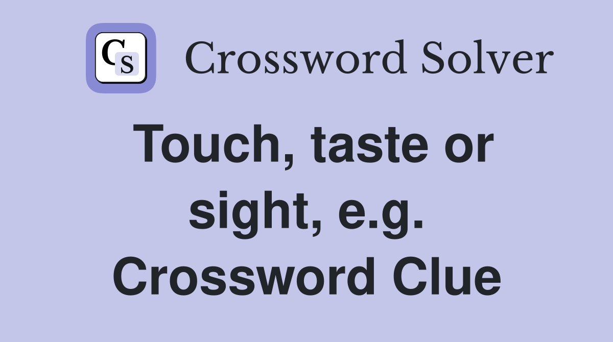Touch, taste or sight, e.g. Crossword Clue