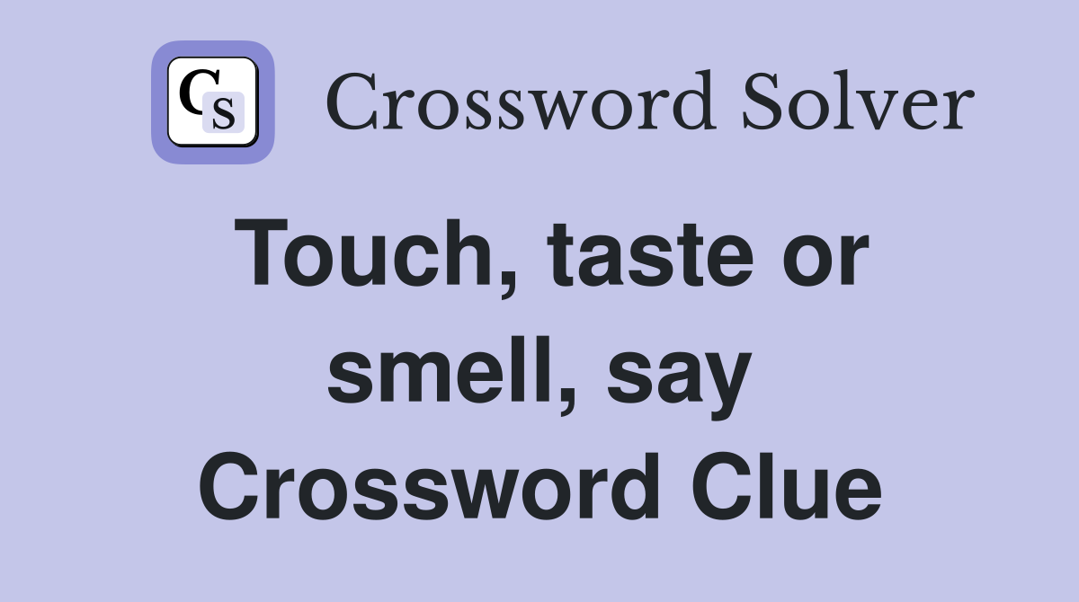 Touch, taste or smell, say Crossword Clue