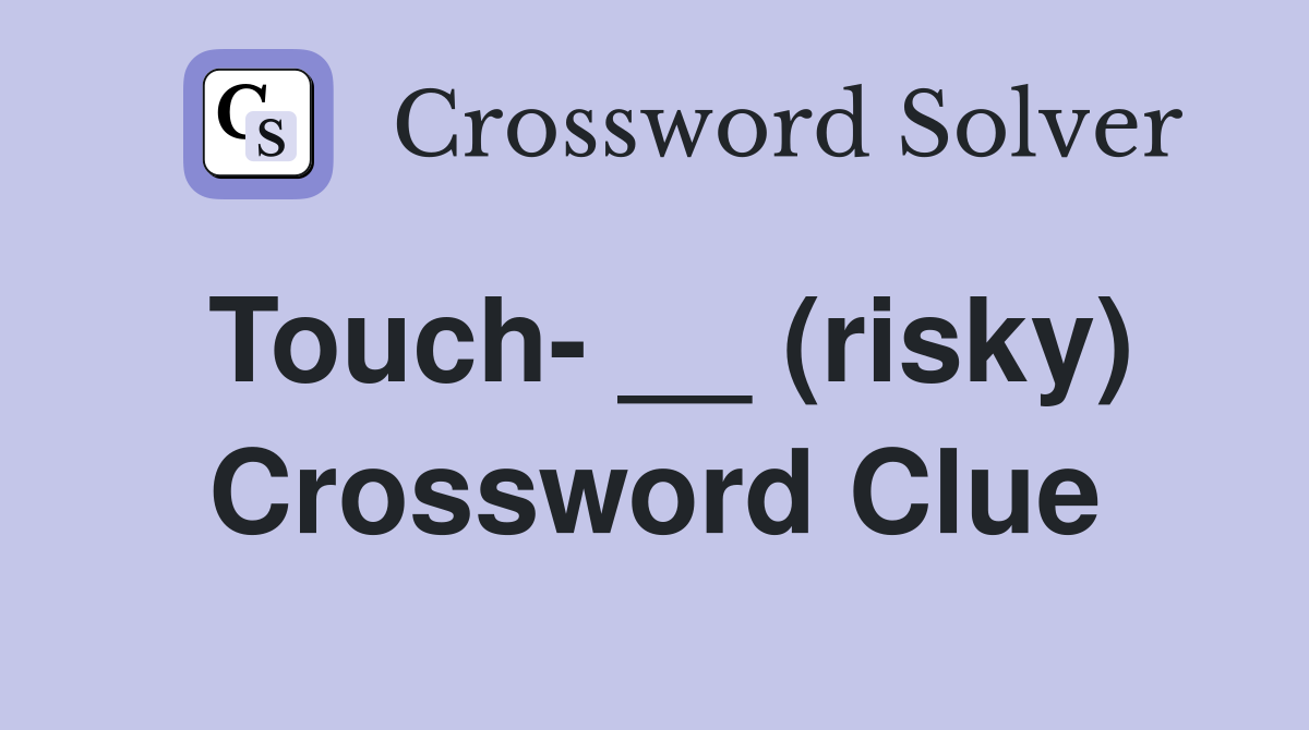 Touch- __ (risky) Crossword Clue