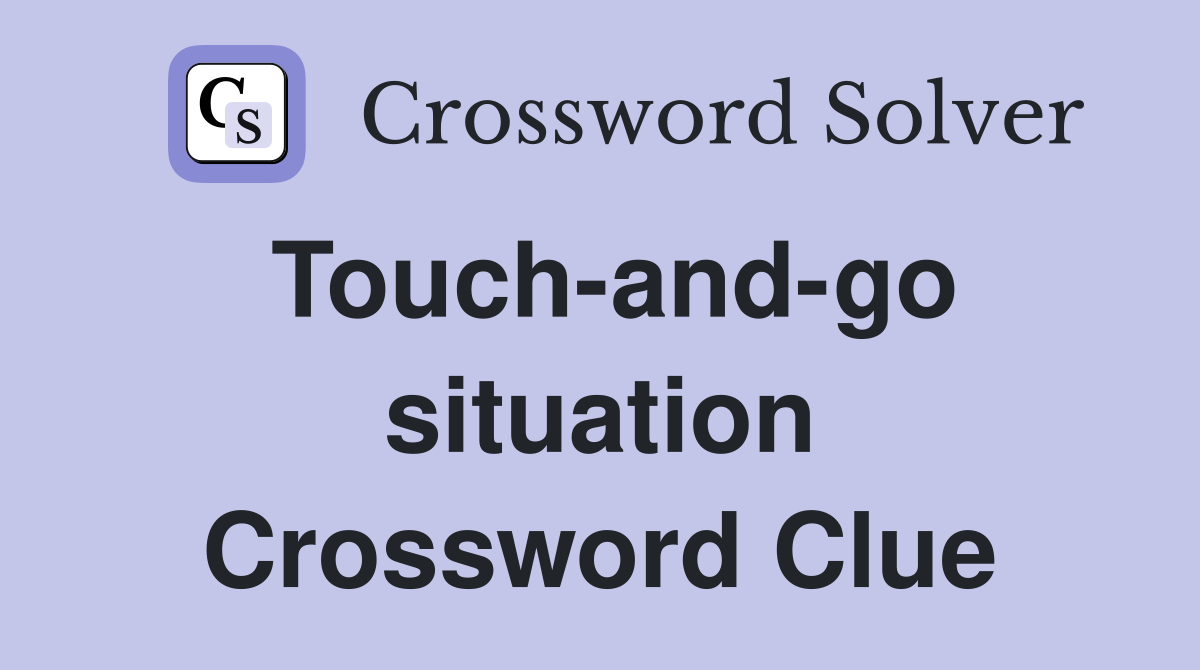 Touch-and-go situation Crossword Clue