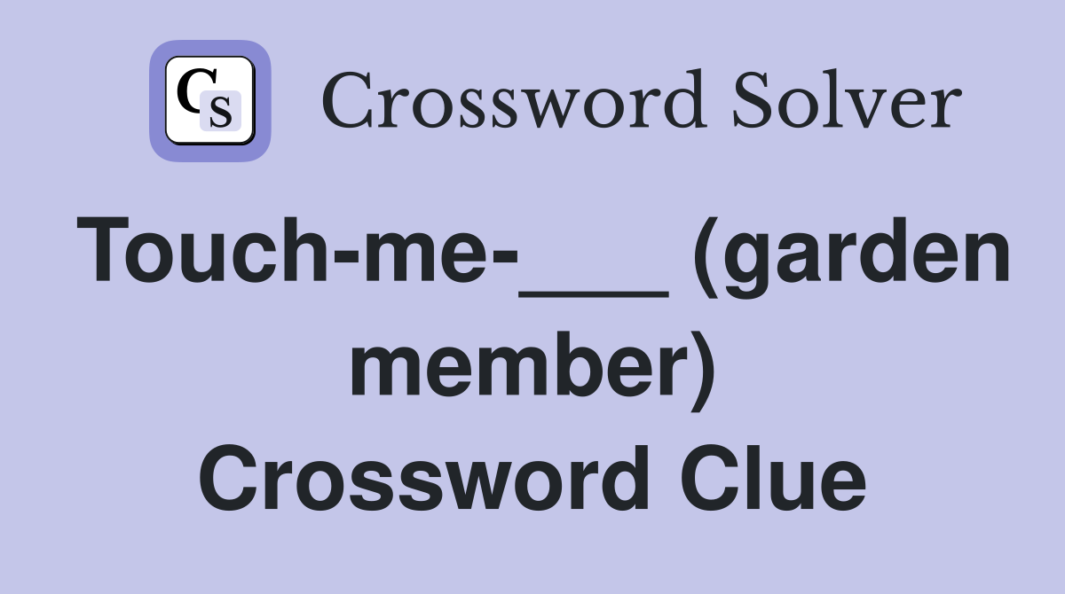 Touch-me-___ (garden member) Crossword Clue