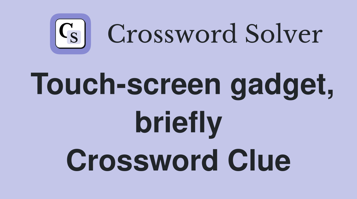 Touch-screen gadget, briefly Crossword Clue
