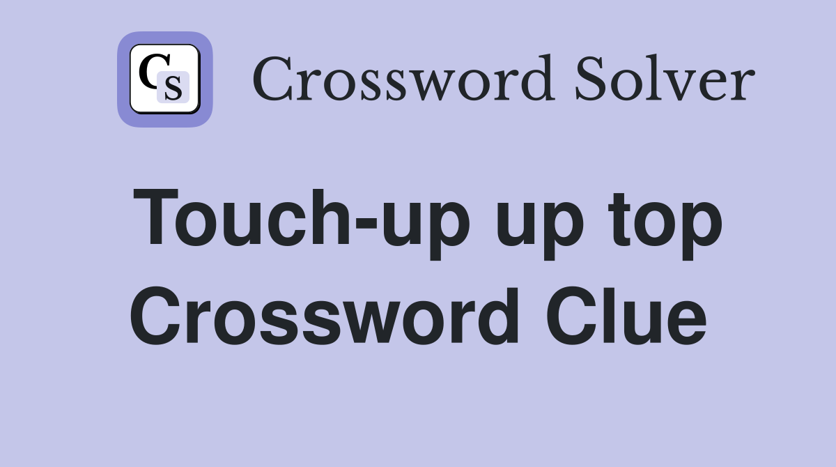 Touch-up up top Crossword Clue