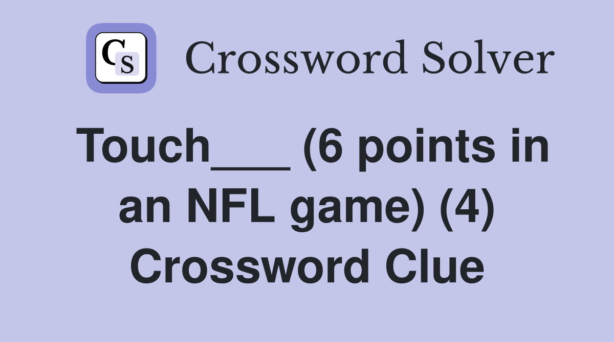 Touch___ (6 points in an NFL game) (4) Crossword Clue