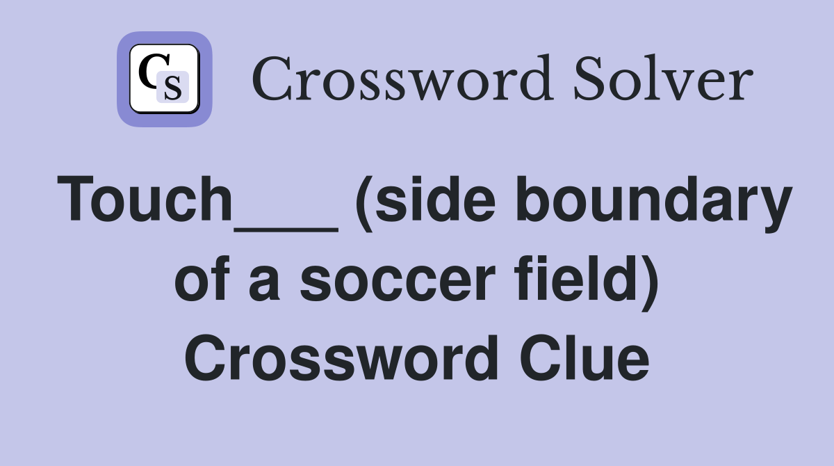 Touch___ (side boundary of a soccer field) Crossword Clue