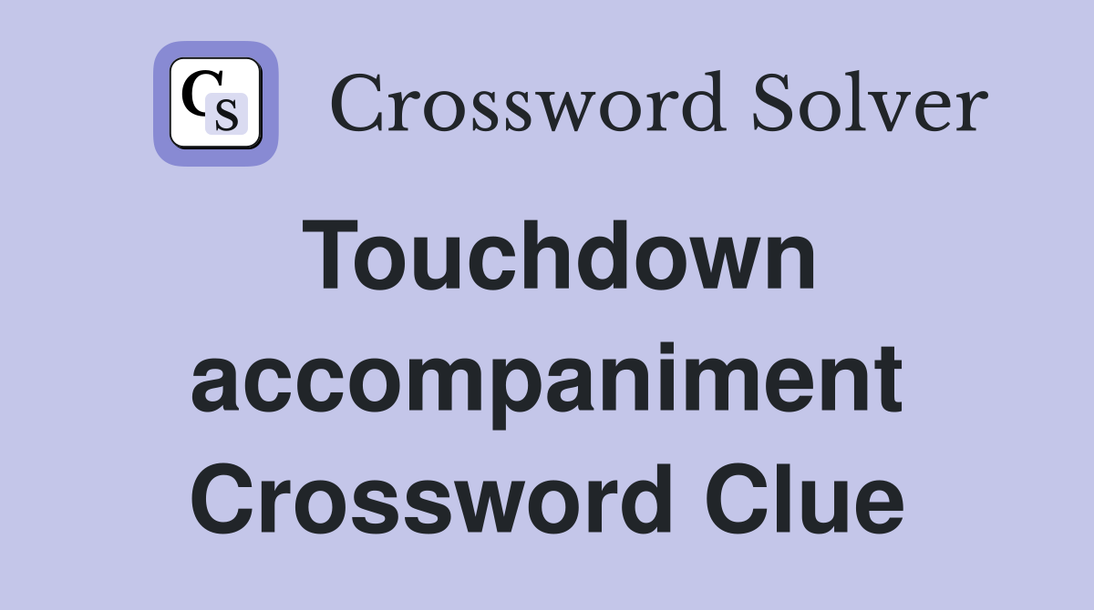 Touchdown accompaniment Crossword Clue