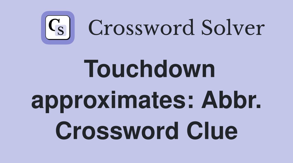 Touchdown approximates: Abbr. Crossword Clue