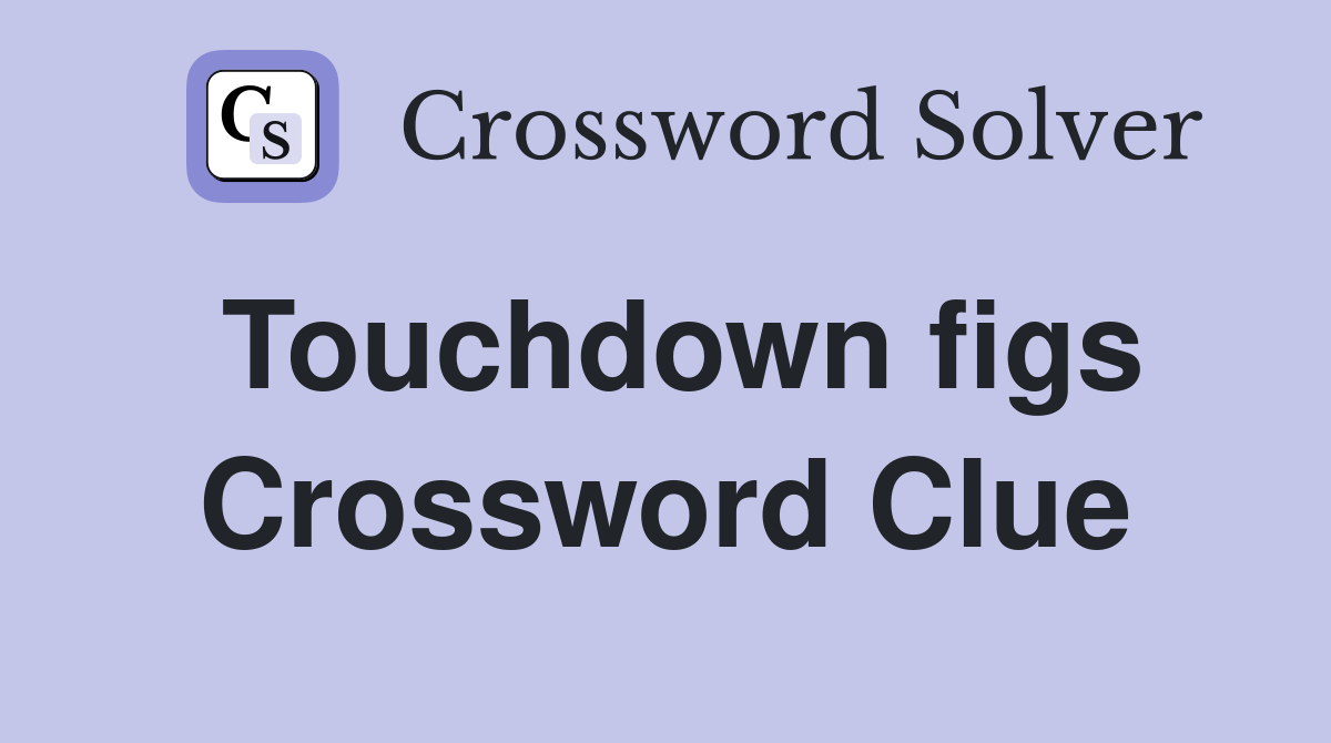 Touchdown figs Crossword Clue
