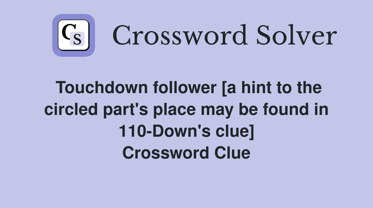 Touchdown follower [a hint to the circled part's place may be found in 110-Down's clue] Crossword Clue