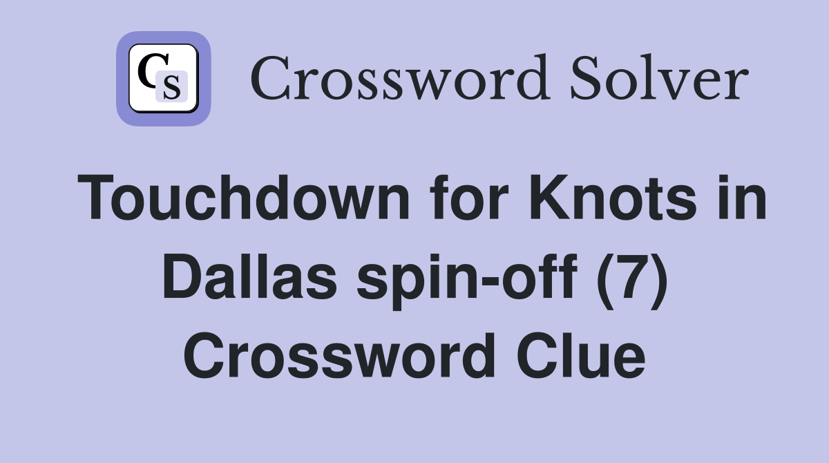 Touchdown for Knots in Dallas spin-off (7) Crossword Clue