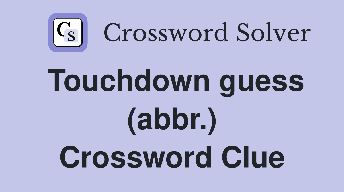Touchdown guess (abbr.) Crossword Clue