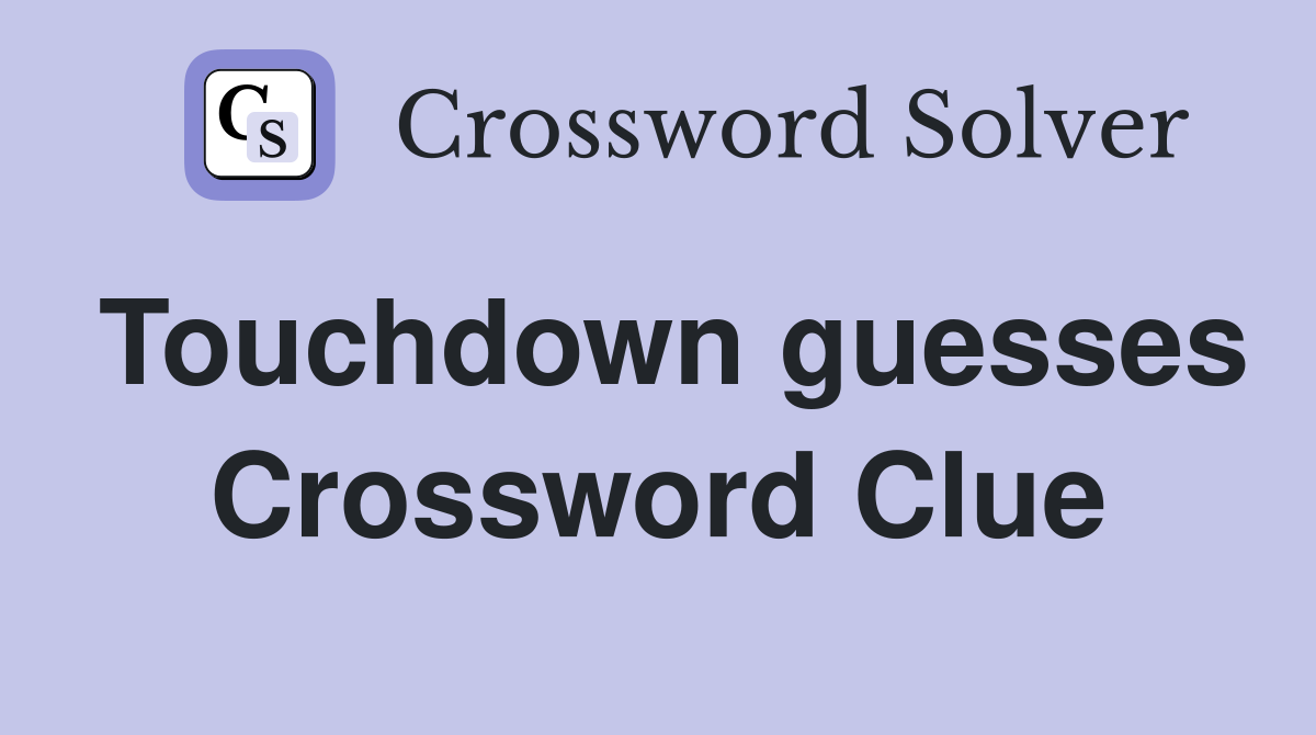 Touchdown guesses Crossword Clue