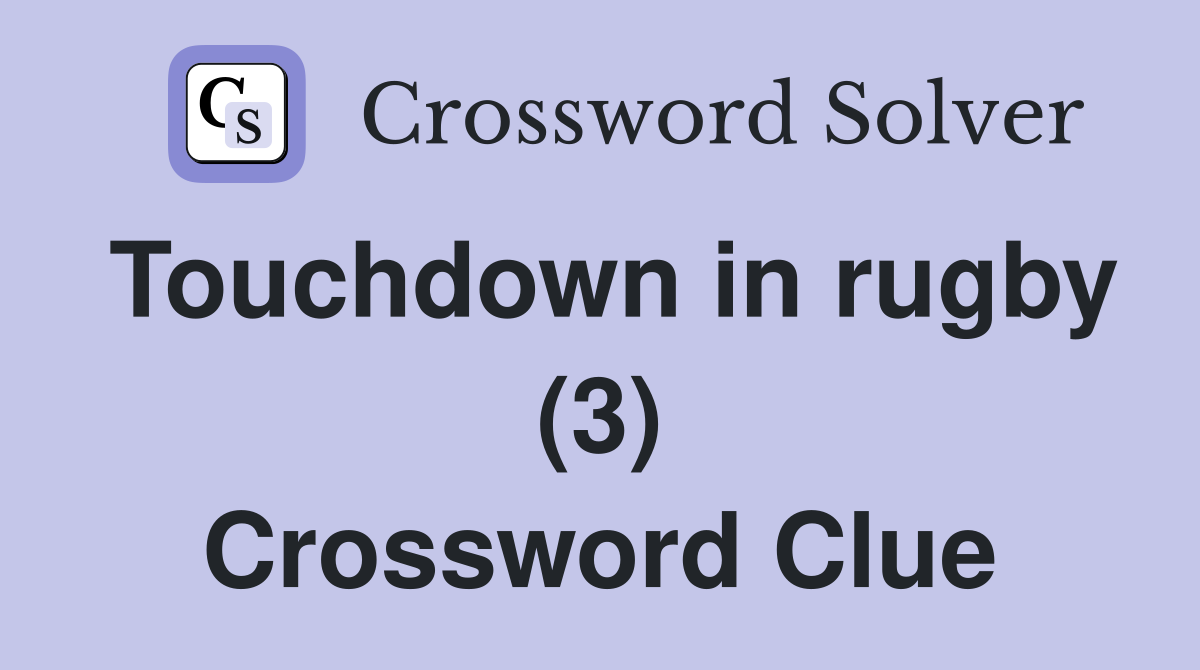 Touchdown in rugby (3) Crossword Clue