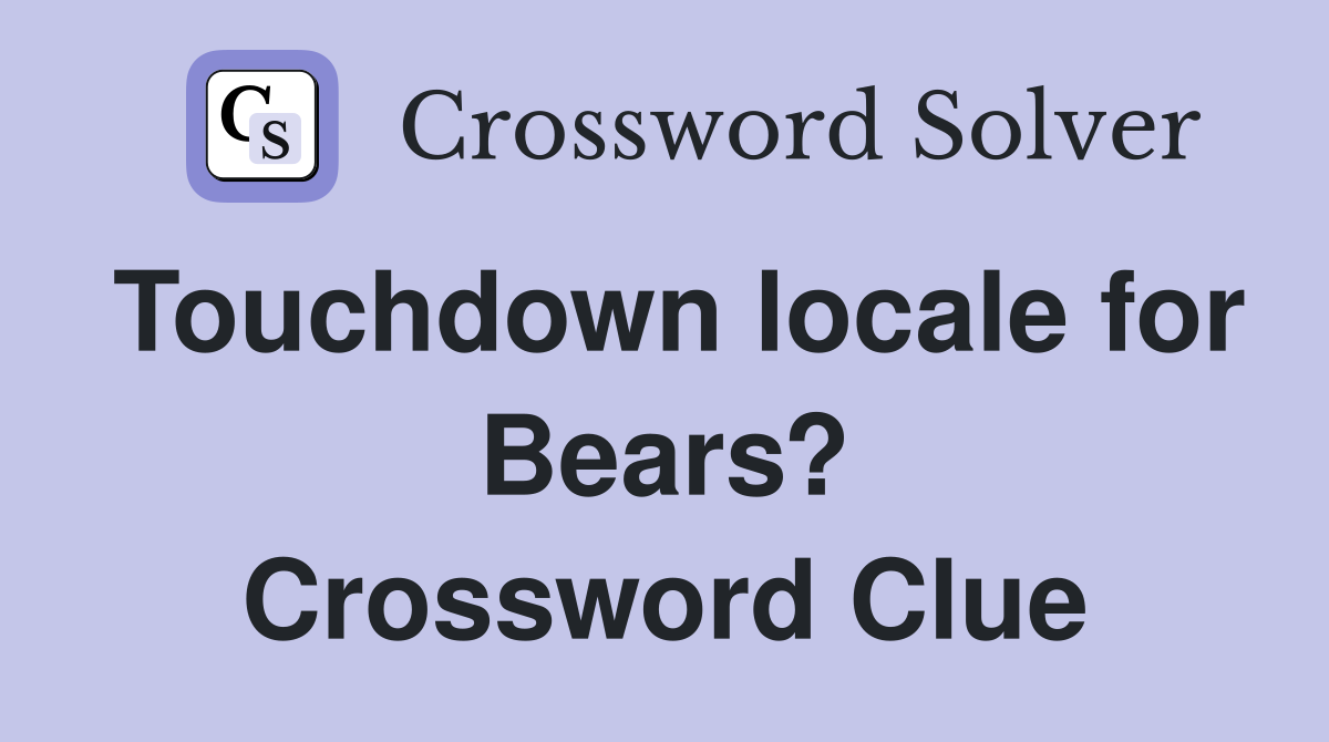 Touchdown locale for Bears? Crossword Clue