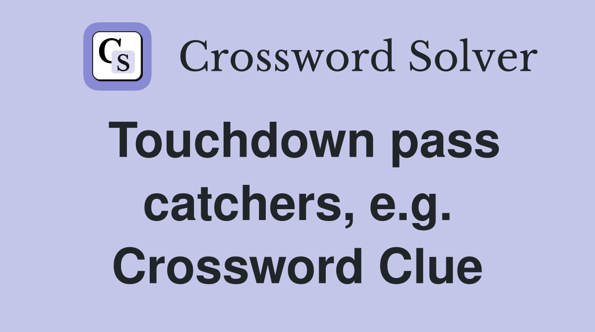 Touchdown pass catchers, e.g. Crossword Clue