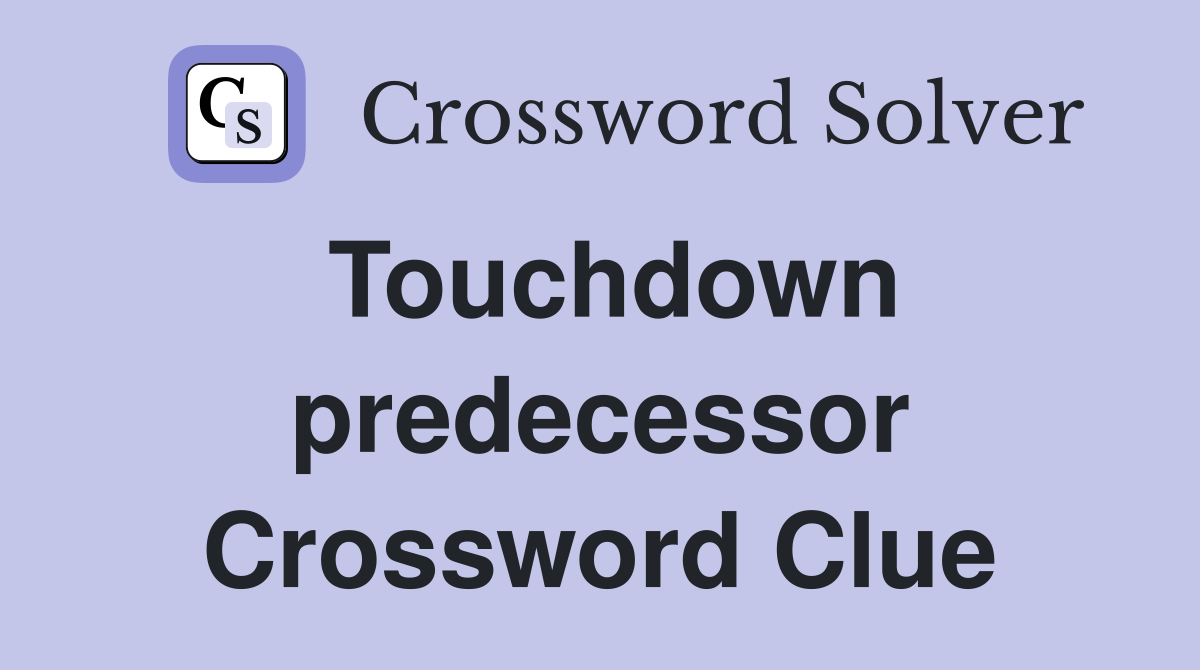 Touchdown predecessor Crossword Clue