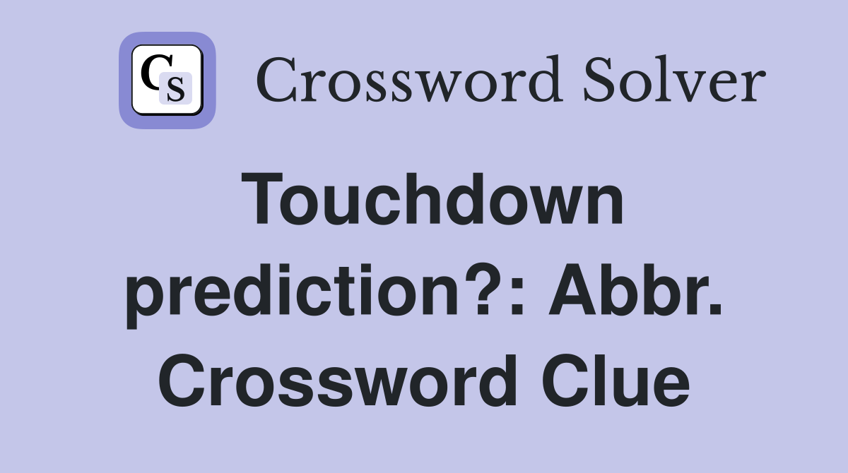Touchdown prediction?: Abbr. Crossword Clue