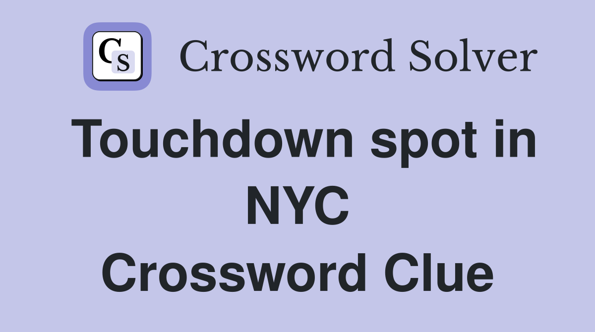 Touchdown spot in NYC Crossword Clue