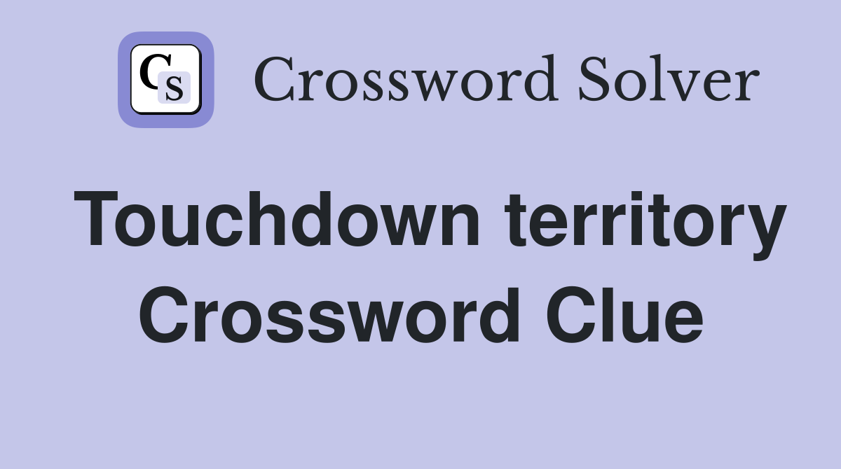 Touchdown territory Crossword Clue