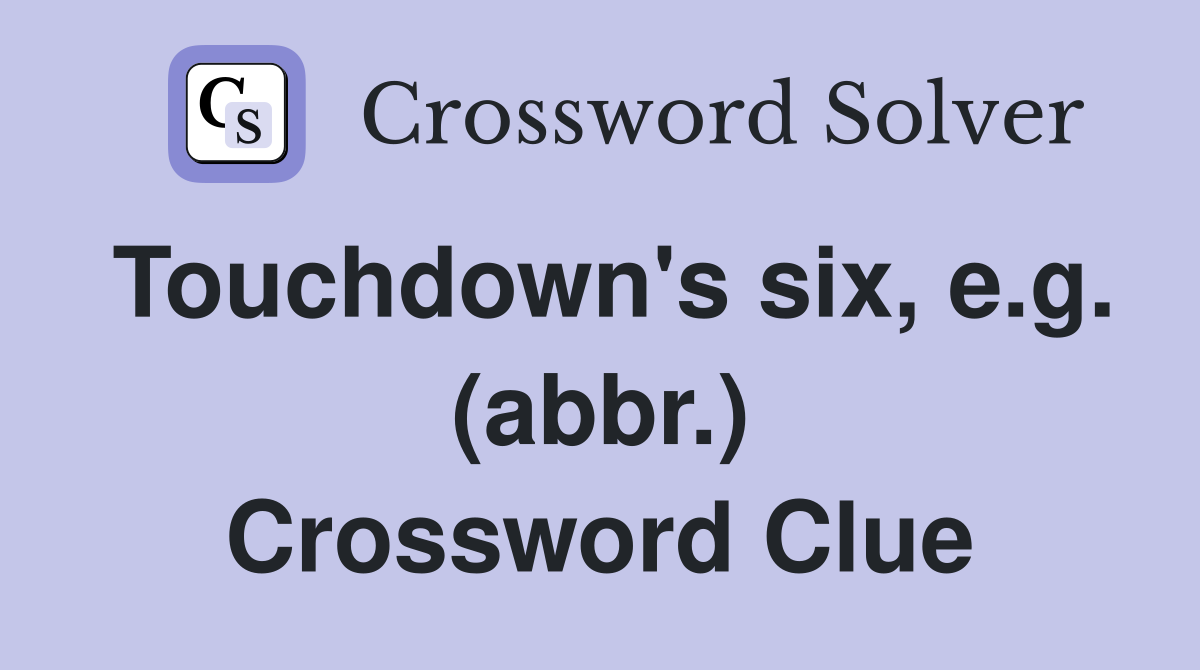 Touchdown's six, e.g. (abbr.) Crossword Clue