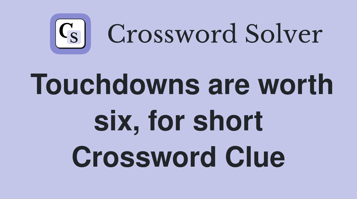 Touchdowns are worth six, for short Crossword Clue