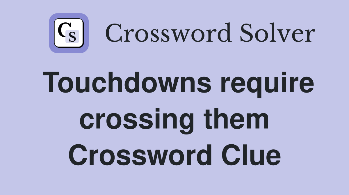 Touchdowns require crossing them Crossword Clue