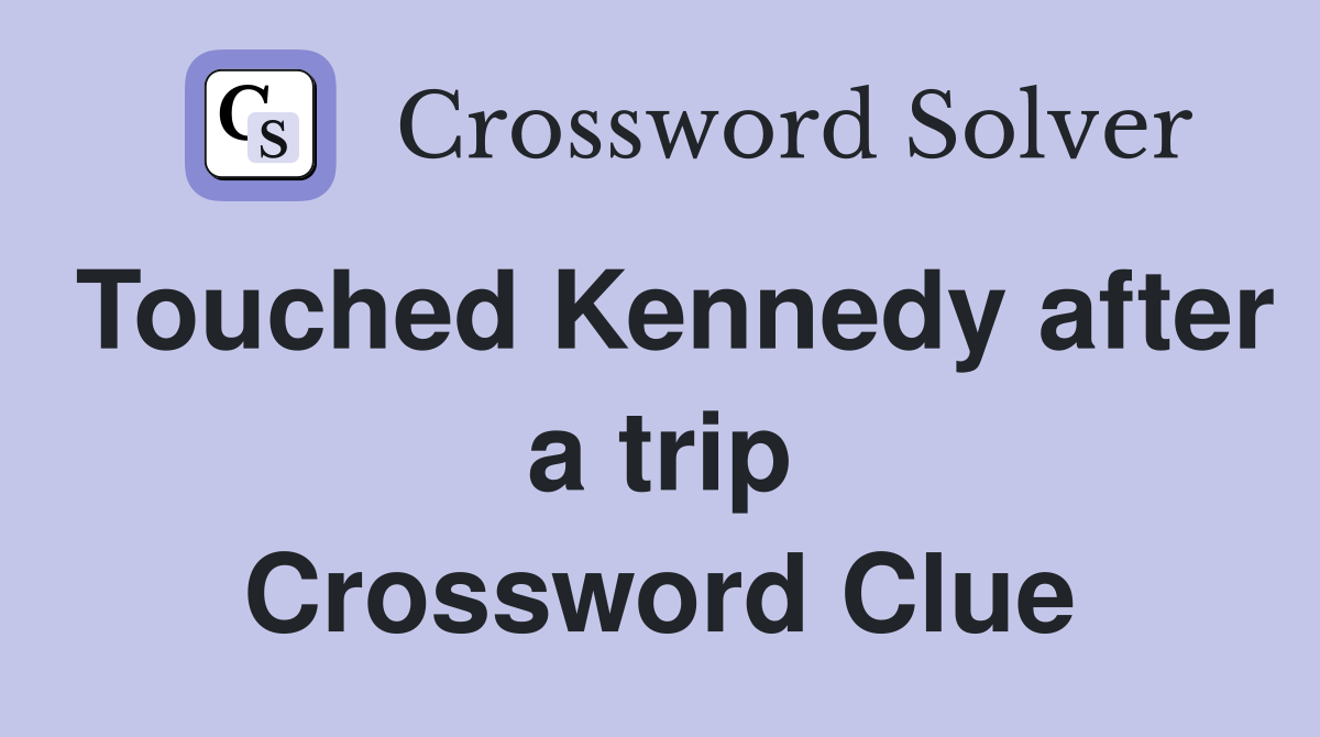 Touched Kennedy after a trip Crossword Clue