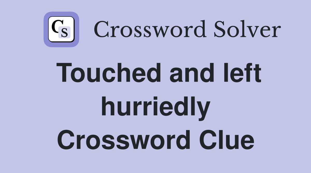 Touched and left hurriedly Crossword Clue