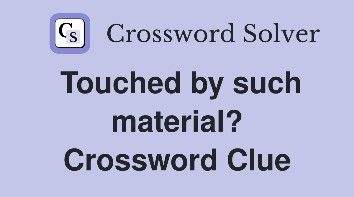 Touched by such material? Crossword Clue