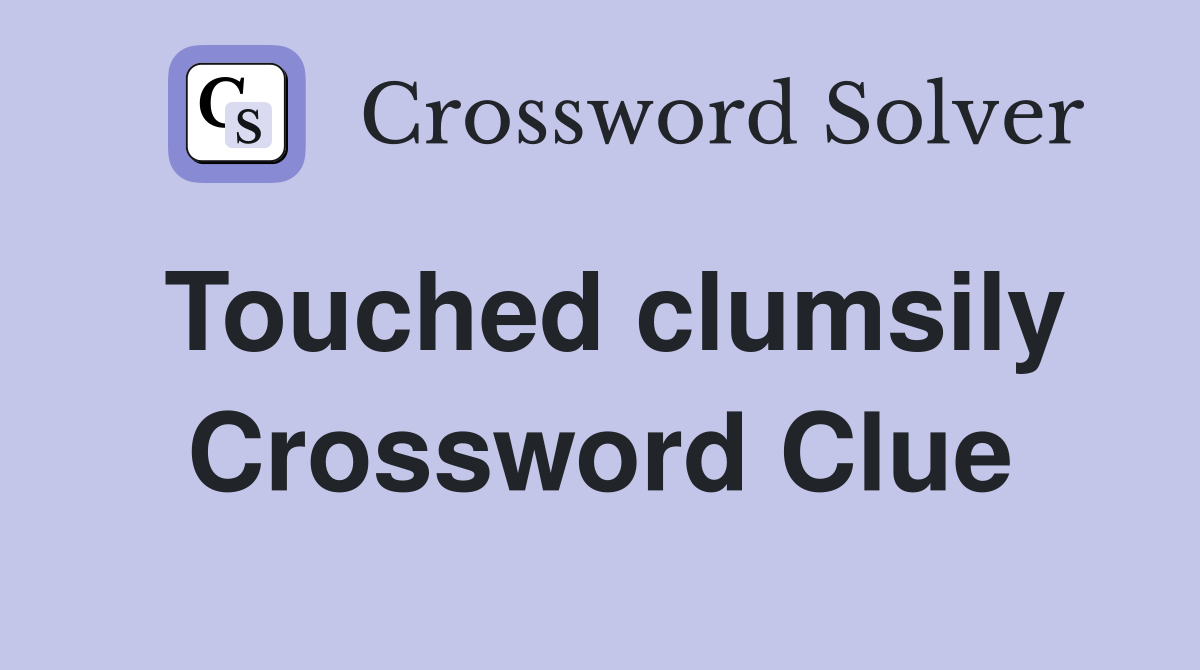 Touched clumsily Crossword Clue