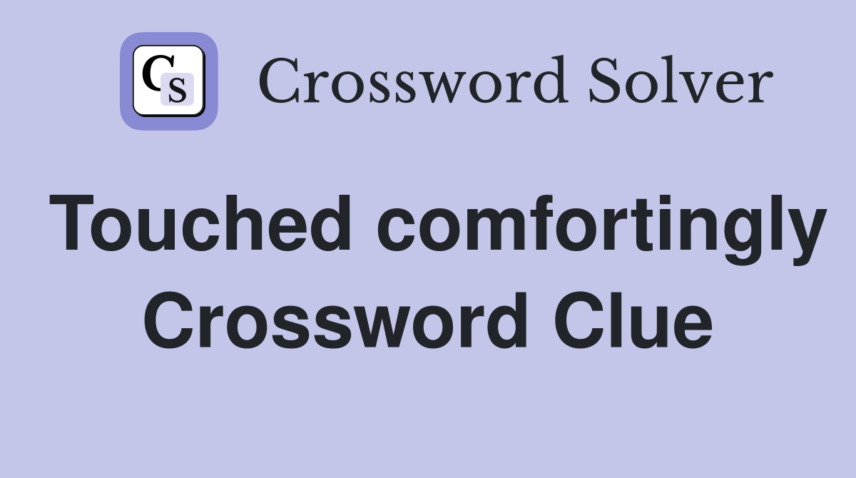 Touched comfortingly Crossword Clue
