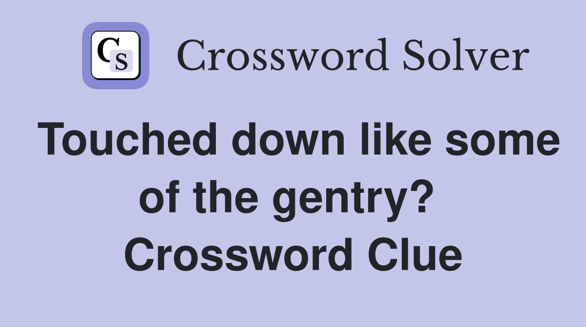 Touched down like some of the gentry?  Crossword Clue