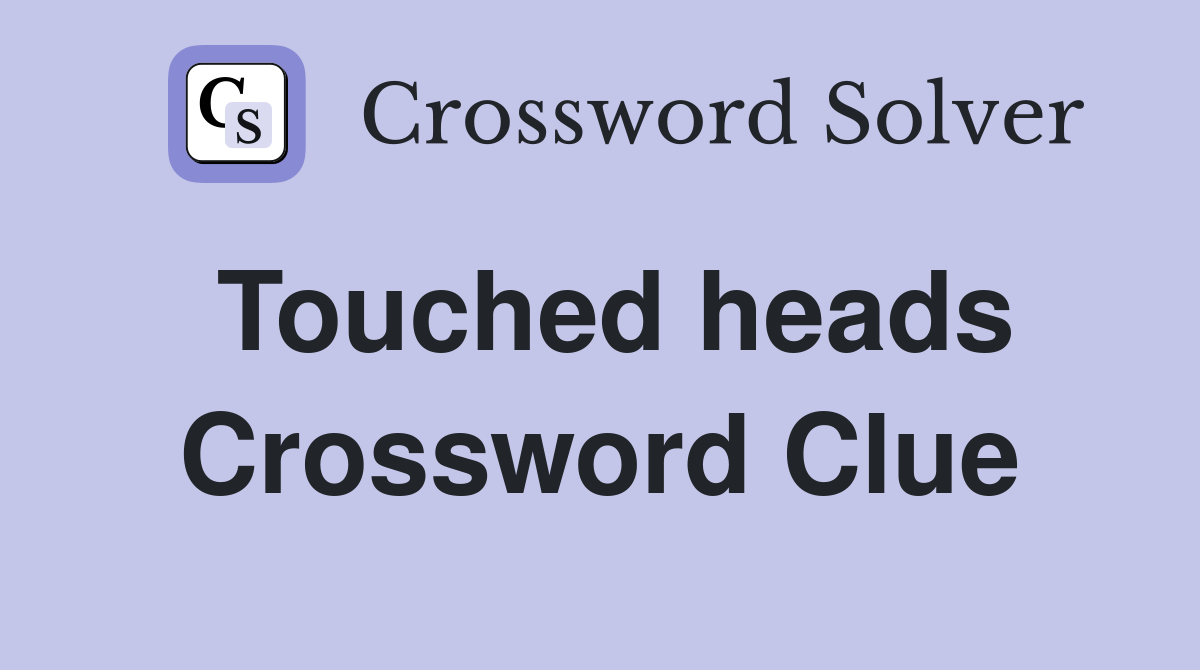 Touched heads Crossword Clue