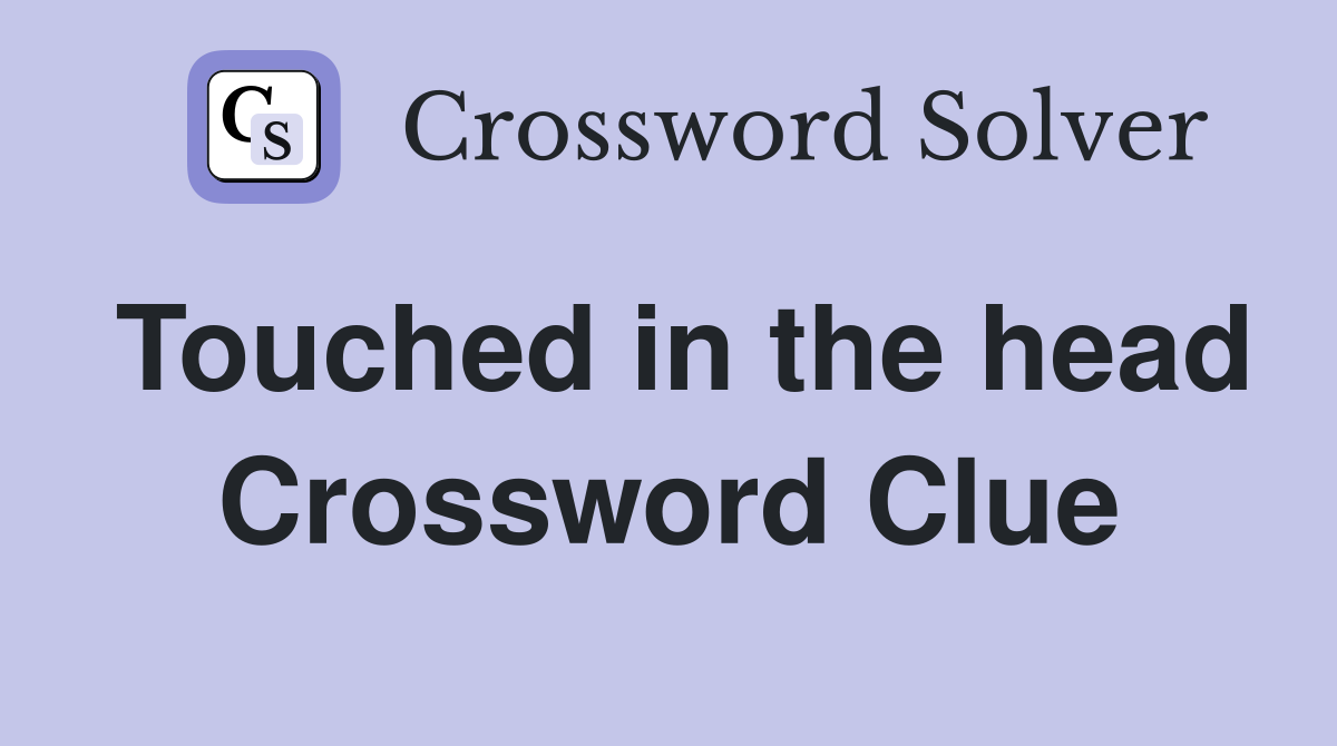 Touched in the head Crossword Clue